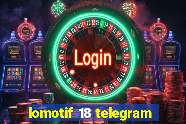 lomotif 18 telegram